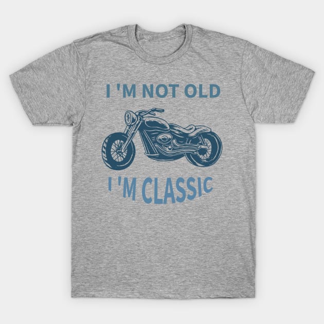 I 'M Not Old I 'M Classic T-Shirt by Your dream shirt